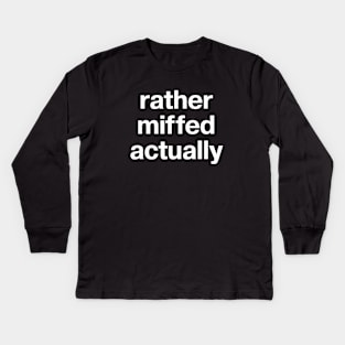 "rather miffed actually" in plain white letters - for fans of understatement Kids Long Sleeve T-Shirt